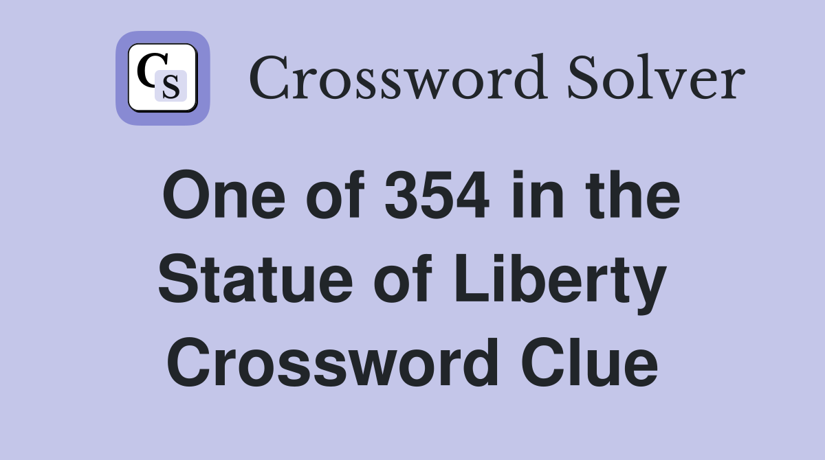 One of 354 in the Statue of Liberty Crossword Clue Answers